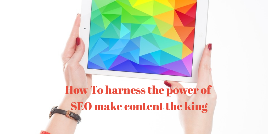 How to harness the power of SEO make content the king