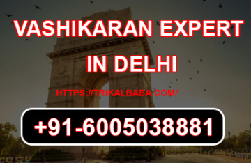 Vashikaran Expert In Delhi  Trikal baba– +91-6005038881