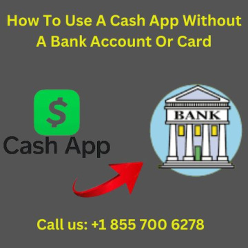 (+1 855 700 6278) How To Use A Cash App Without A Bank Account Or Card?
