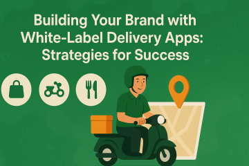 Building Your Brand with White-Label Delivery Apps: Strategies for Success
