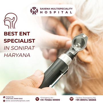 Best ENT Specialist in Sonipat | Saxena Multispecialty Hospital