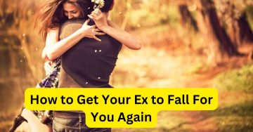 How to Get Your Ex to Fall for You Again